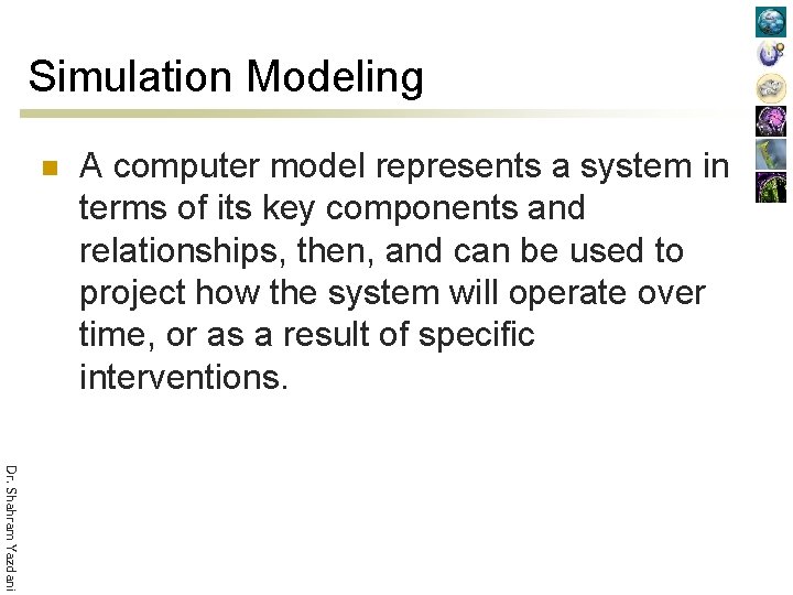 Simulation Modeling n A computer model represents a system in terms of its key