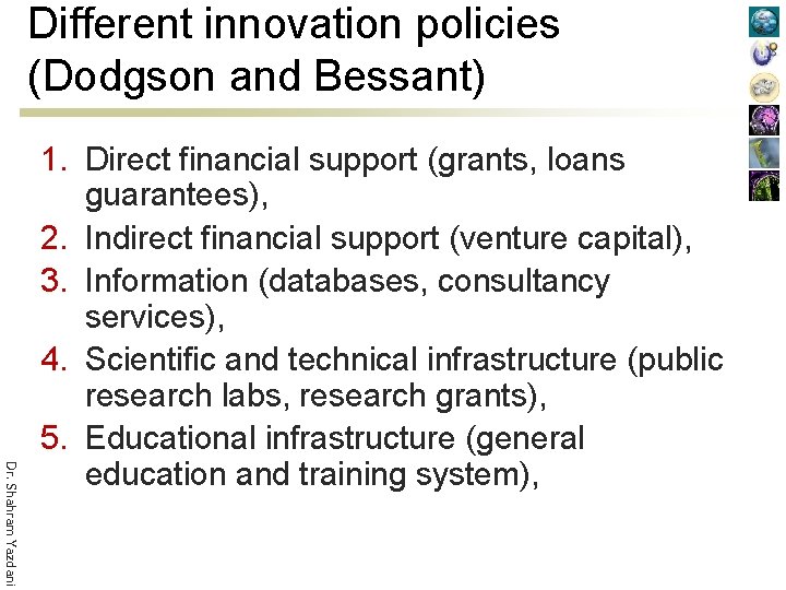 Different innovation policies (Dodgson and Bessant) Dr. Shahram Yazdani 1. Direct financial support (grants,