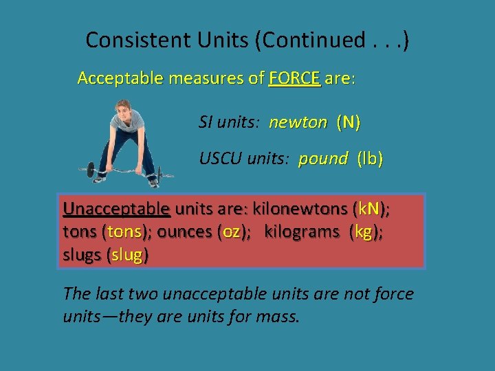 Consistent Units (Continued. . . ) Acceptable measures of FORCE are: SI units: newton