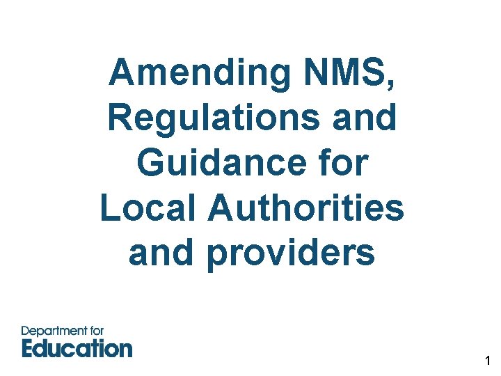 Amending NMS, Regulations and Guidance for Local Authorities and providers 1 