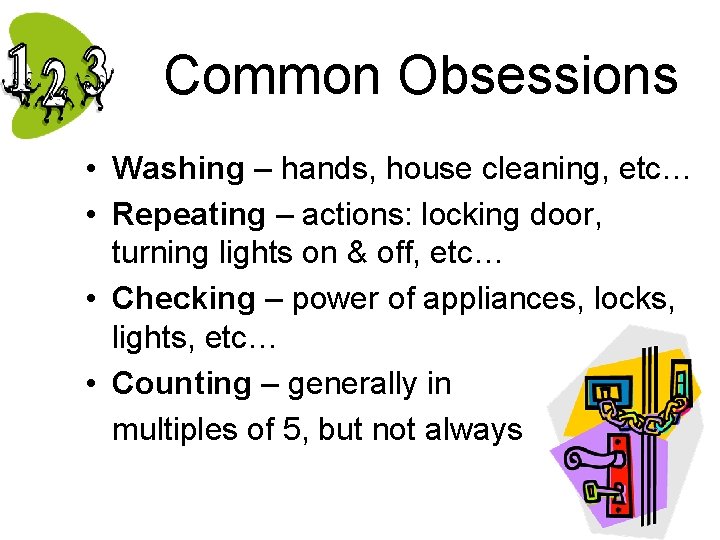 Common Obsessions • Washing – hands, house cleaning, etc… • Repeating – actions: locking