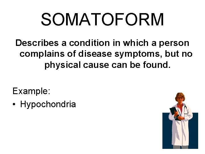 SOMATOFORM Describes a condition in which a person complains of disease symptoms, but no