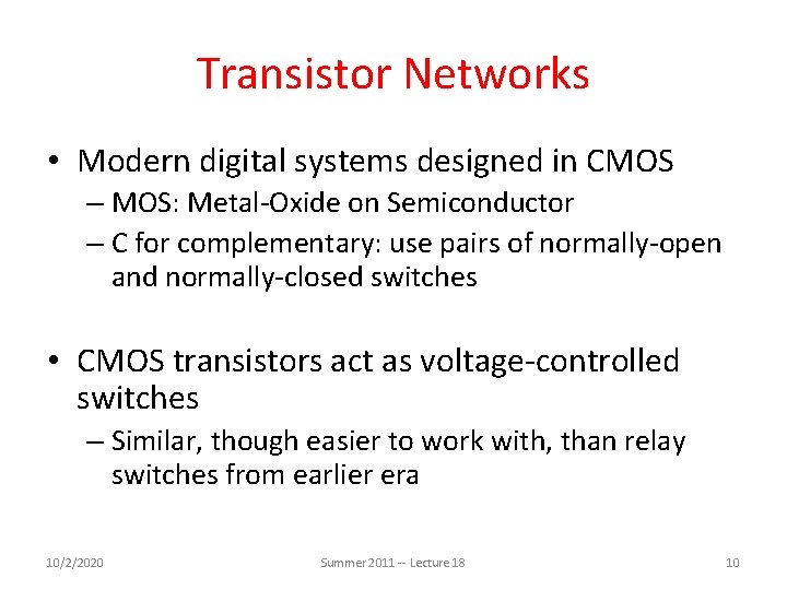 Transistor Networks • Modern digital systems designed in CMOS – MOS: Metal-Oxide on Semiconductor