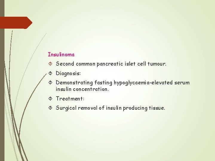 Insulinoma Second common pancreatic islet cell tumour. Diagnosis: Demonstrating fasting hypoglycaemia-elevated serum insulin concentration.