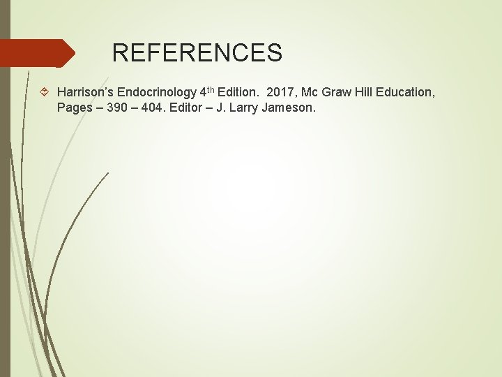 REFERENCES Harrison’s Endocrinology 4 th Edition. 2017, Mc Graw Hill Education, Pages – 390