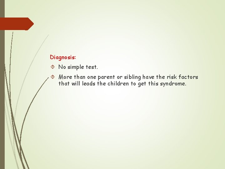 Diagnosis: No simple test. More than one parent or sibling have the risk factors