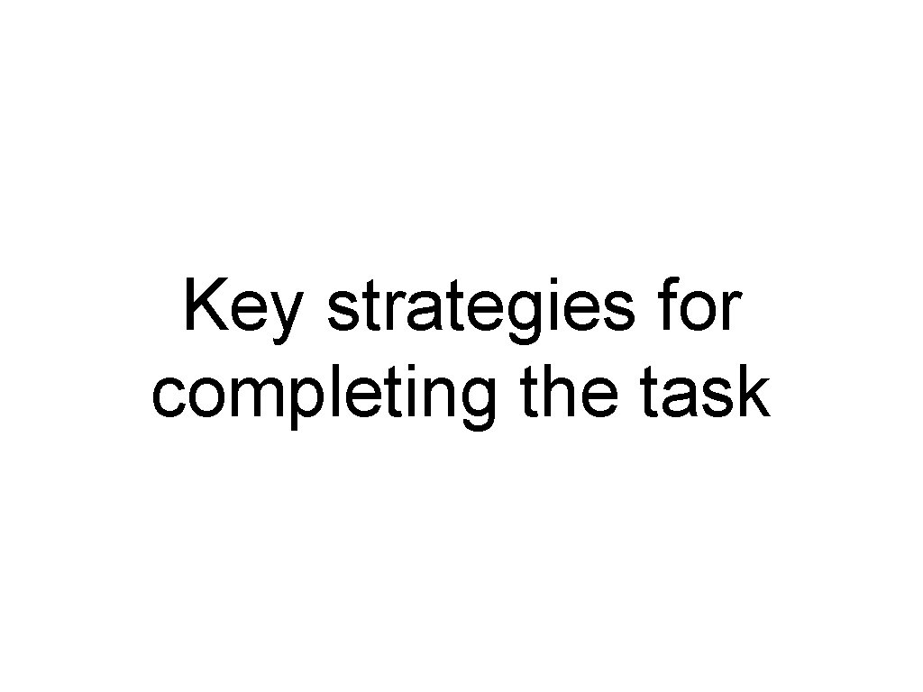 Key strategies for completing the task 