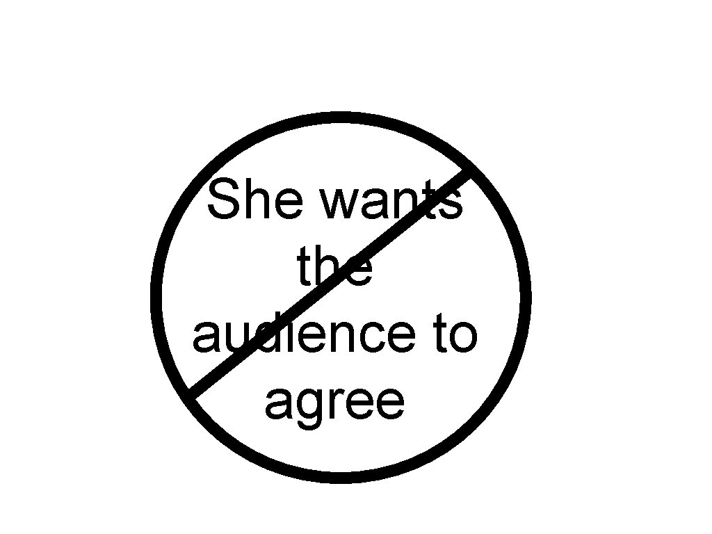 She wants the audience to agree 