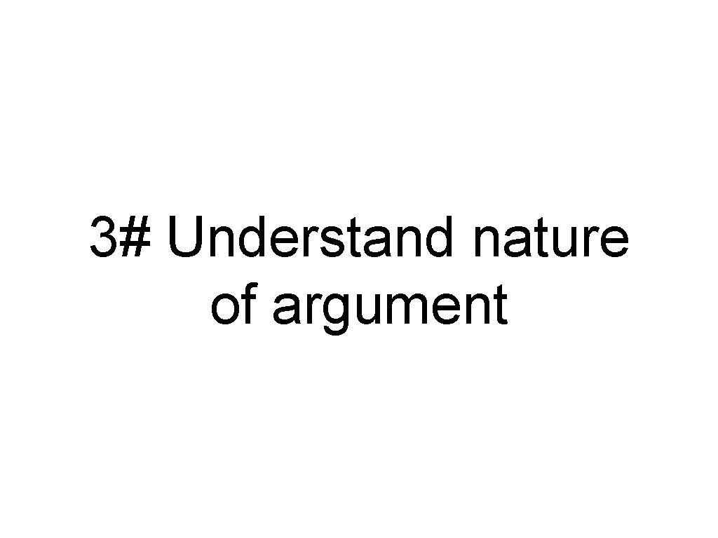 3# Understand nature of argument 