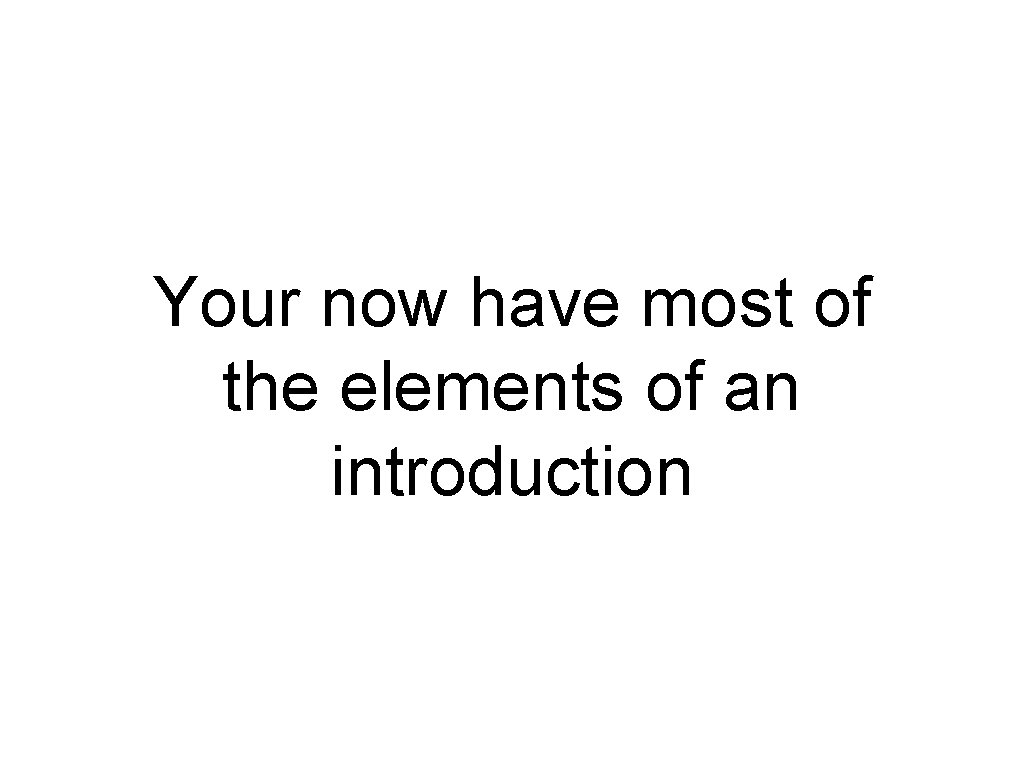 Your now have most of the elements of an introduction 