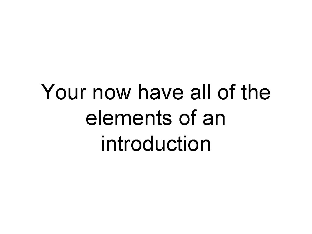 Your now have all of the elements of an introduction 