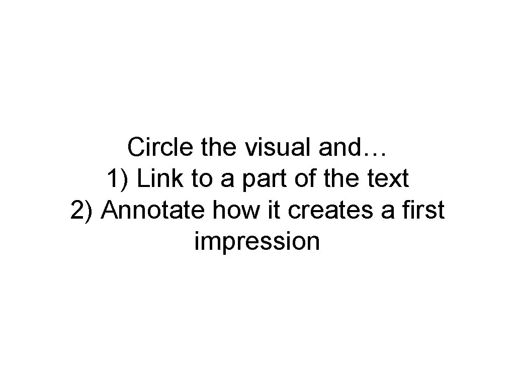 Circle the visual and… 1) Link to a part of the text 2) Annotate