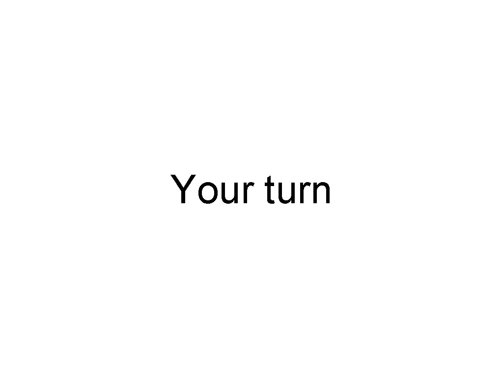 Your turn 