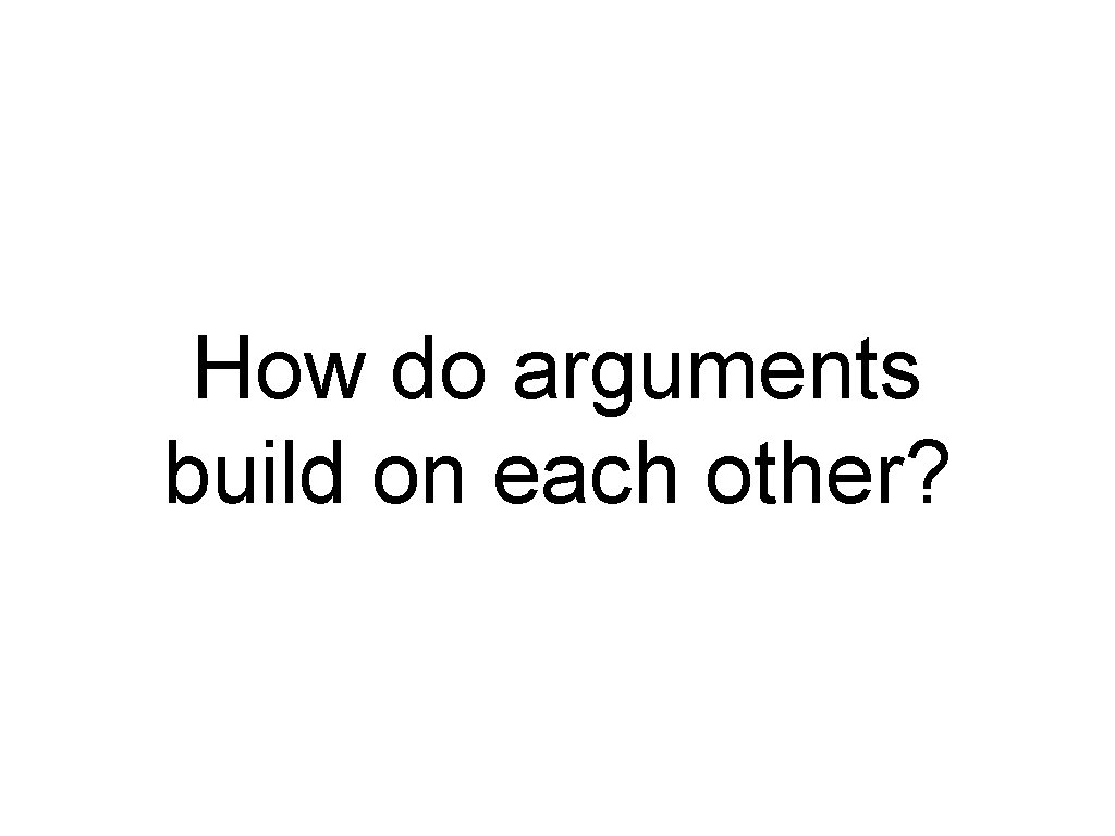 How do arguments build on each other? 