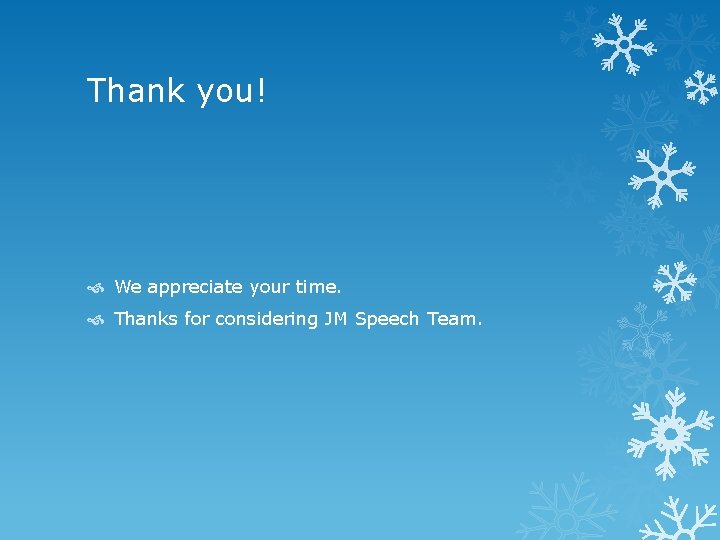 Thank you! We appreciate your time. Thanks for considering JM Speech Team. Thank you! We appreciate your time. Thanks for considering JM Speech Team.