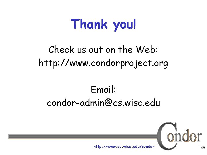 Thank you! Check us out on the Web: http: //www. condorproject. org Email: condor-admin@cs.