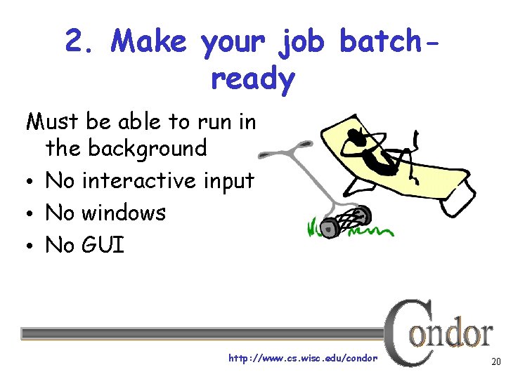 2. Make your job batchready Must be able to run in the background •