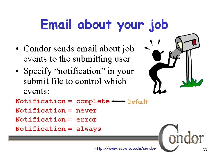 Email about your job • Condor sends email about job events to the submitting