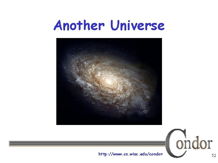Another Universe http: //www. cs. wisc. edu/condor 52 