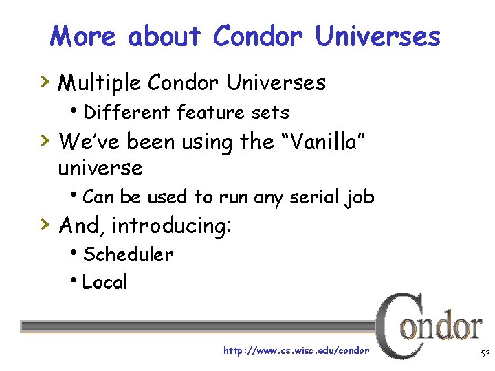 More about Condor Universes › Multiple Condor Universes Different feature sets › We’ve been