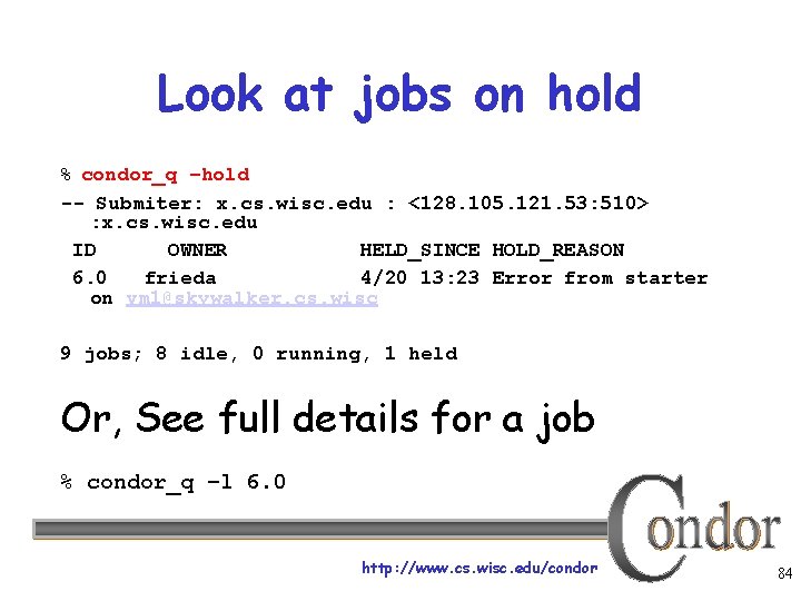 Look at jobs on hold % condor_q –hold -- Submiter: x. cs. wisc. edu