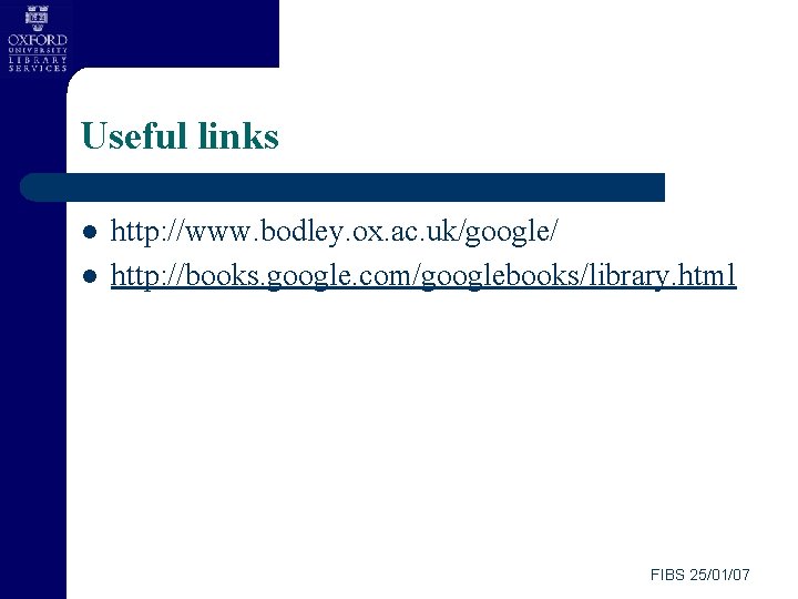 Useful links l l http: //www. bodley. ox. ac. uk/google/ http: //books. google. com/googlebooks/library.