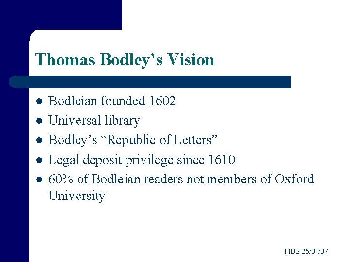 Thomas Bodley’s Vision l l l Bodleian founded 1602 Universal library Bodley’s “Republic of