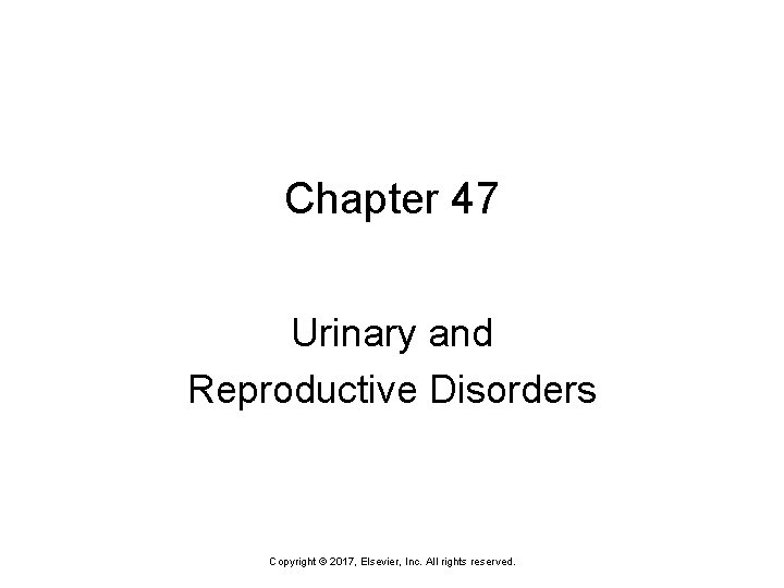 Chapter 47 Urinary and Reproductive Disorders Copyright © 2017, Elsevier, Inc. All rights reserved.