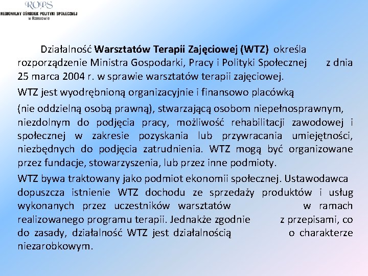 Działalność Warsztatów Terapii Zajęciowej (WTZ) określa rozporządzenie Ministra Gospodarki, Pracy i Polityki Społecznej z