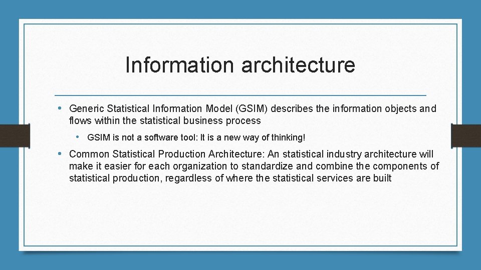 Information architecture • Generic Statistical Information Model (GSIM) describes the information objects and flows