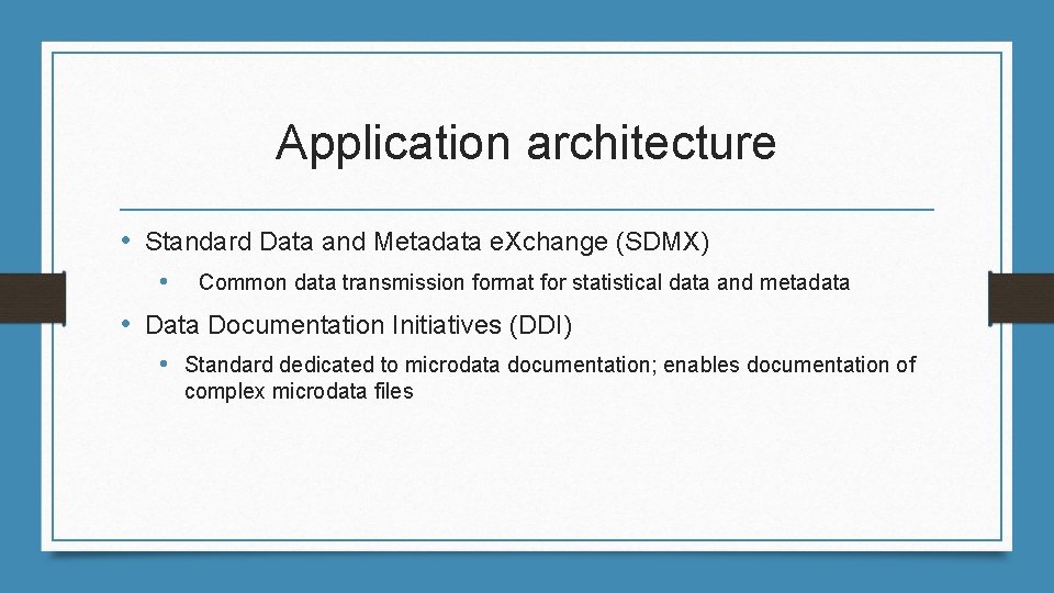 Application architecture • Standard Data and Metadata e. Xchange (SDMX) • Common data transmission