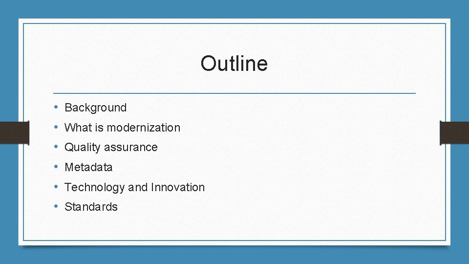 Outline • • • Background What is modernization Quality assurance Metadata Technology and Innovation
