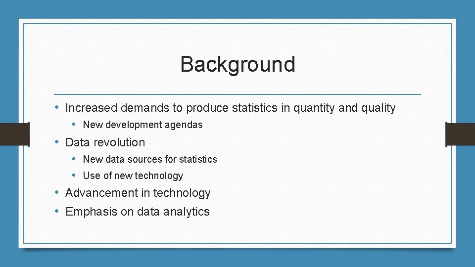 Background • Increased demands to produce statistics in quantity and quality • New development