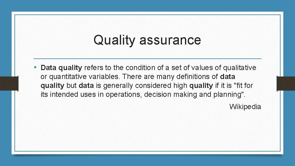 Quality assurance • Data quality refers to the condition of a set of values