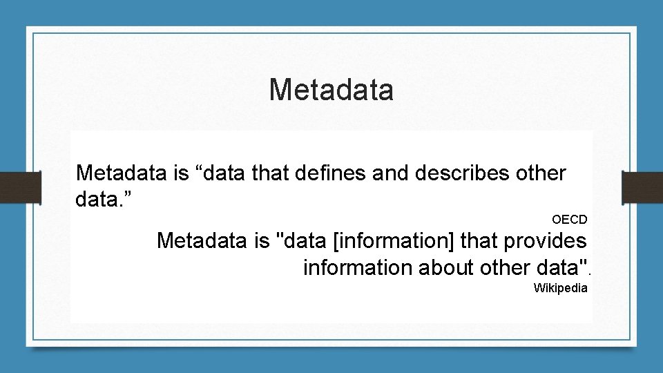 Metadata is “data that defines and describes other data. ” OECD Metadata is "data