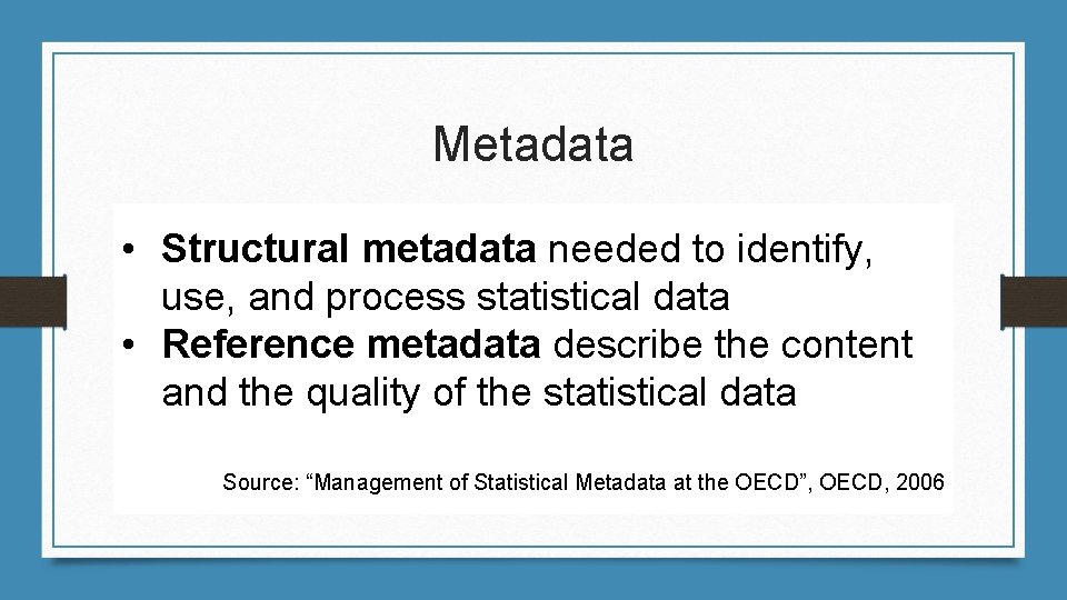 Metadata • Structural metadata needed to identify, use, and process statistical data • Reference