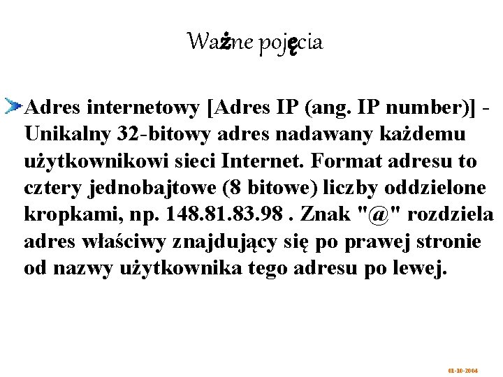 Ważne pojęcia Adres internetowy [Adres IP (ang. IP number)] - Unikalny 32 -bitowy adres