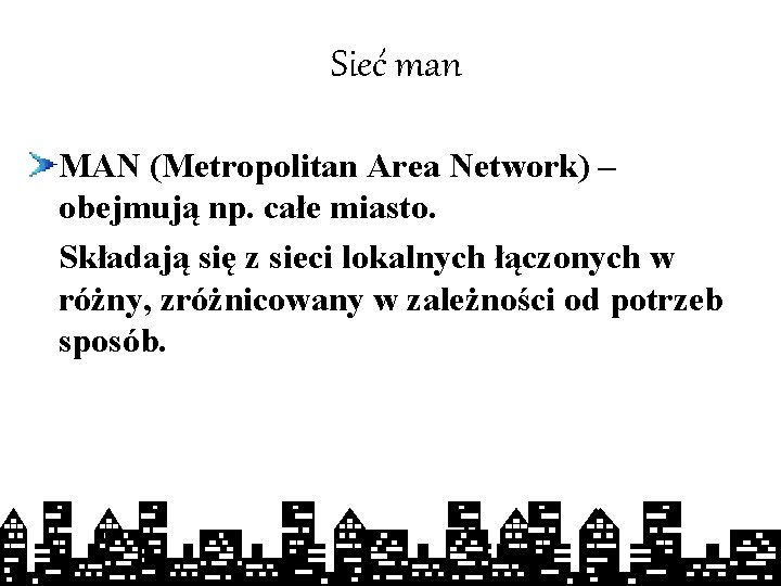 Sieć man MAN (Metropolitan Area Network) – obejmują np. całe miasto. Składają się z