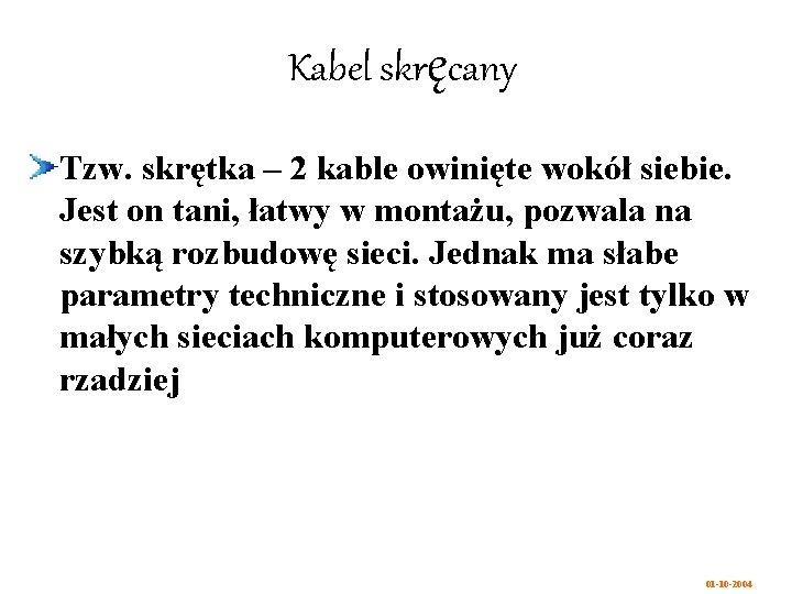 Kabel skręcany Tzw. skrętka – 2 kable owinięte wokół siebie. Jest on tani, łatwy