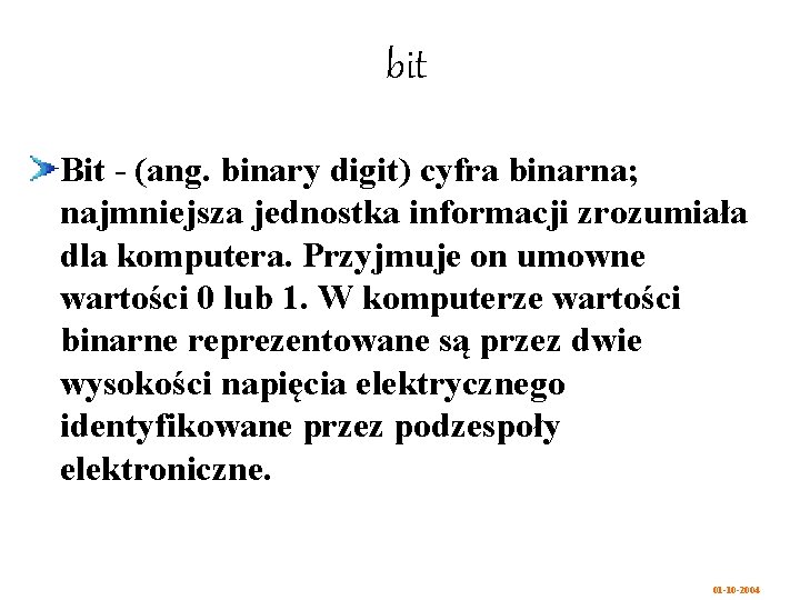 bit Bit - (ang. binary digit) cyfra binarna; najmniejsza jednostka informacji zrozumiała dla komputera.