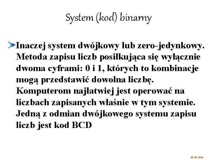 System (kod) binarny Inaczej system dwójkowy lub zero-jedynkowy. Metoda zapisu liczb posiłkująca się wyłącznie