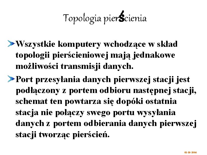 Topologia pierścienia Wszystkie komputery wchodzące w skład topologii pierścieniowej mają jednakowe możliwości transmisji danych.
