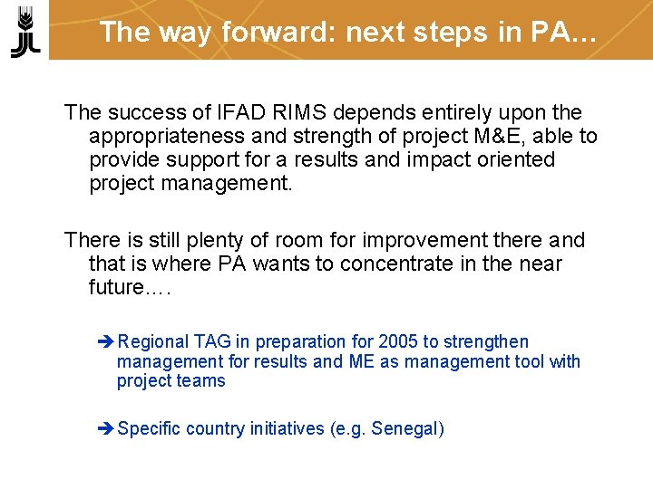 The way forward: next steps in PA… The success of IFAD RIMS depends entirely