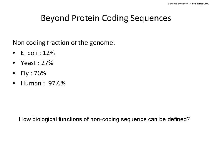 Genome Evolution. Amos Tanay 2012 Beyond Protein Coding Sequences Non coding fraction of the