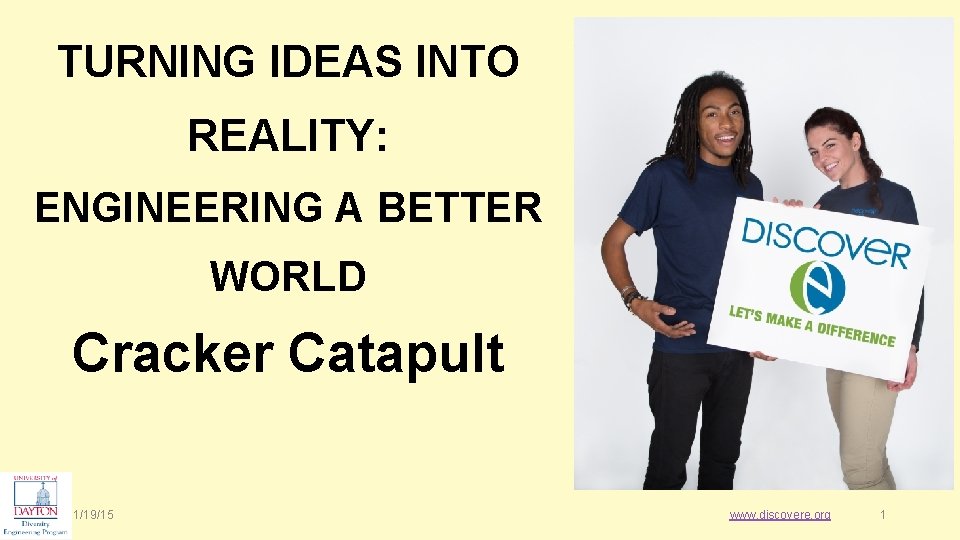 TURNING IDEAS INTO REALITY: ENGINEERING A BETTER WORLD Cracker Catapult 1/19/15 www. discovere. org