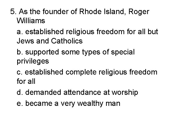 5. As the founder of Rhode Island, Roger Williams a. established religious freedom for