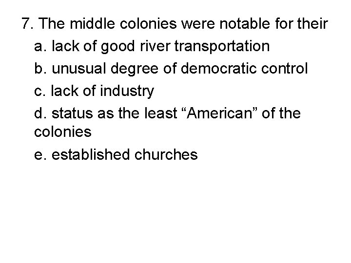 7. The middle colonies were notable for their a. lack of good river transportation