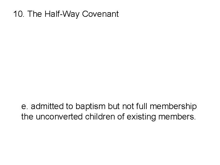 10. The Half-Way Covenant a. allowed full communion for all nonconverted members b. strengthened