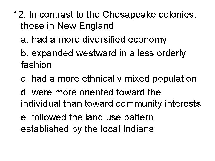 12. In contrast to the Chesapeake colonies, those in New England a. had a