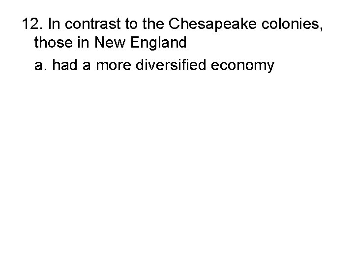 12. In contrast to the Chesapeake colonies, those in New England a. had a